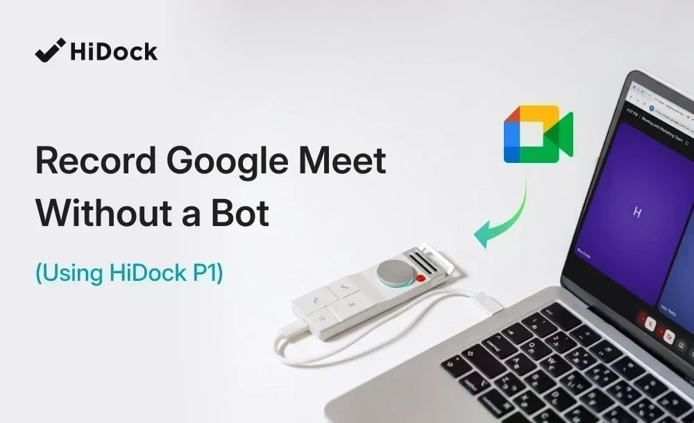 How to Record Google Meet Without a Bot Using HiDock P1